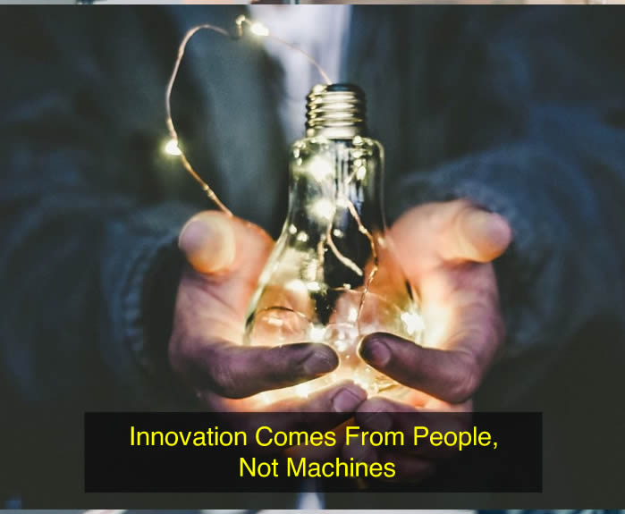 Innovation Comes From People, Not Machines
