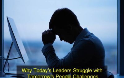 Why Today’s Leaders Struggle with Tomorrow’s People Challenges